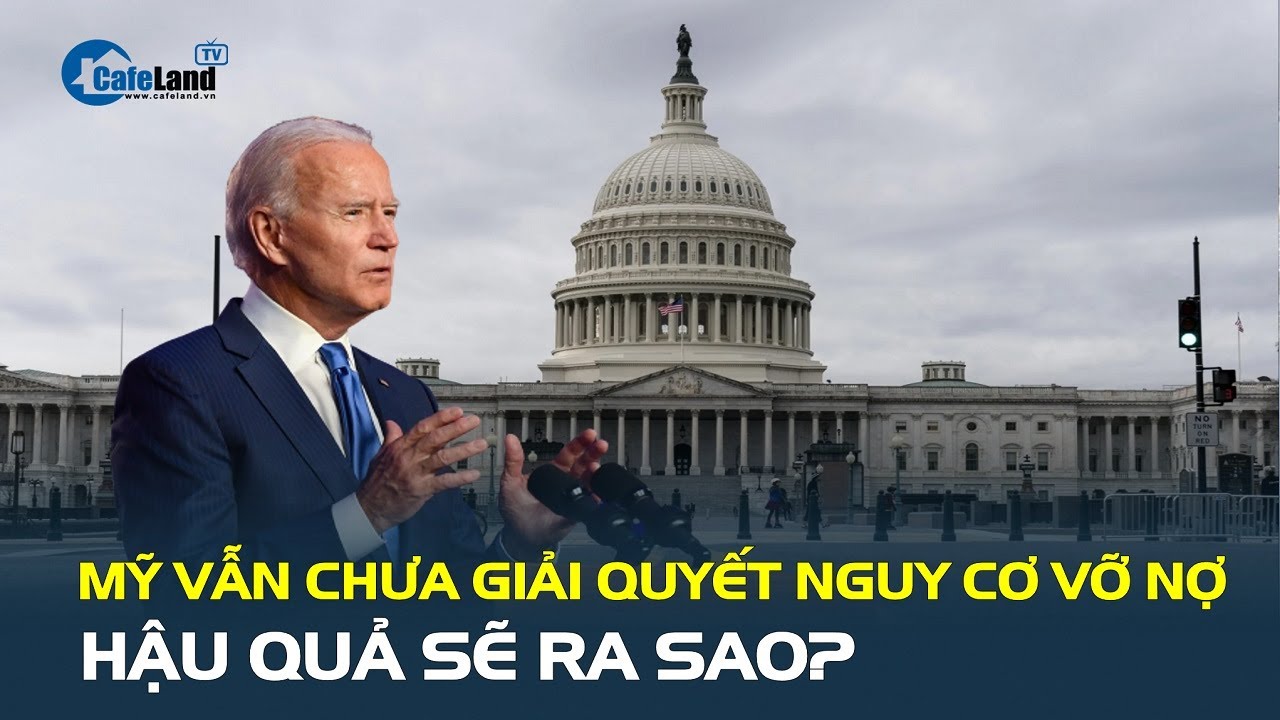 Mỹ vẫn chưa giải quyết nguy cơ vỡ nợ, hậu quả sẽ ra sao? | CafeLand