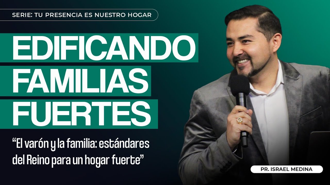 Edificando Familias Fuertes | Pr. Israel Medina | Serie: Tu Presencia es Nuestro Hogar