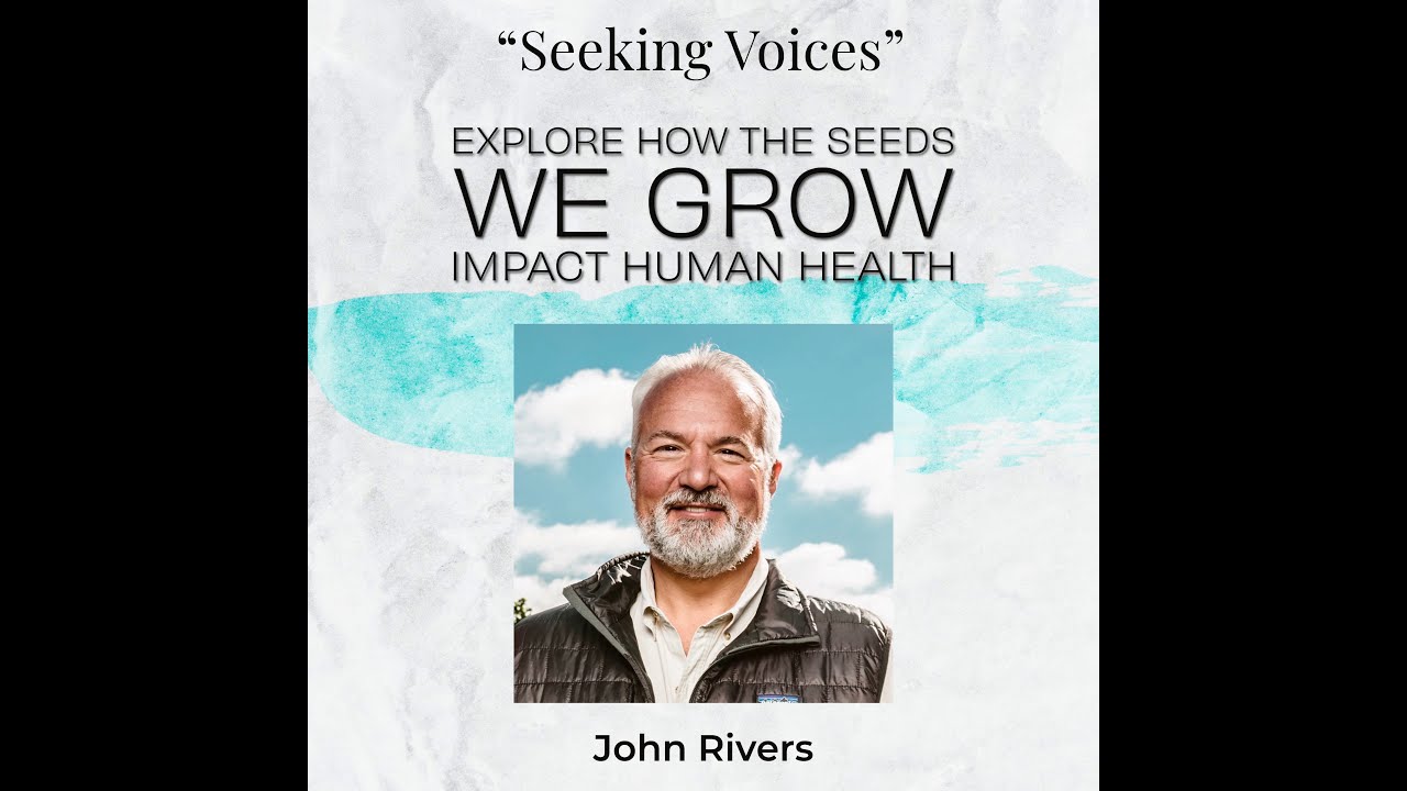 Explore How the Seeds We Grow Impact Human Health with John Rivers