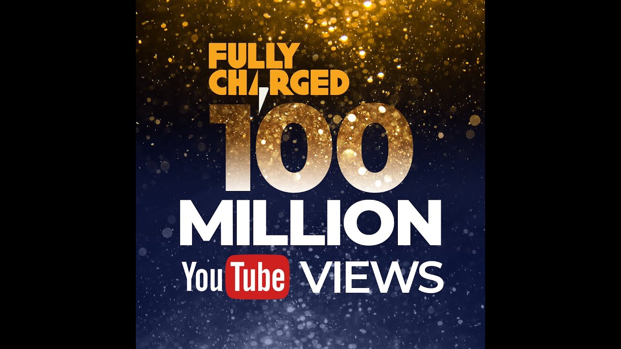 Fully Charged 100 million views update | 100% Independent, 100% Electric