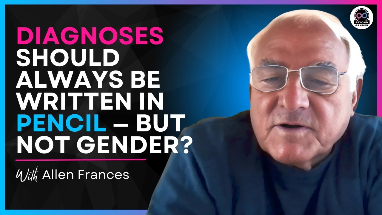 The Man Who Wrote the DSM Warned Us About Overdiagnosis — So Why Not Gender? - Allen Frances (#8)