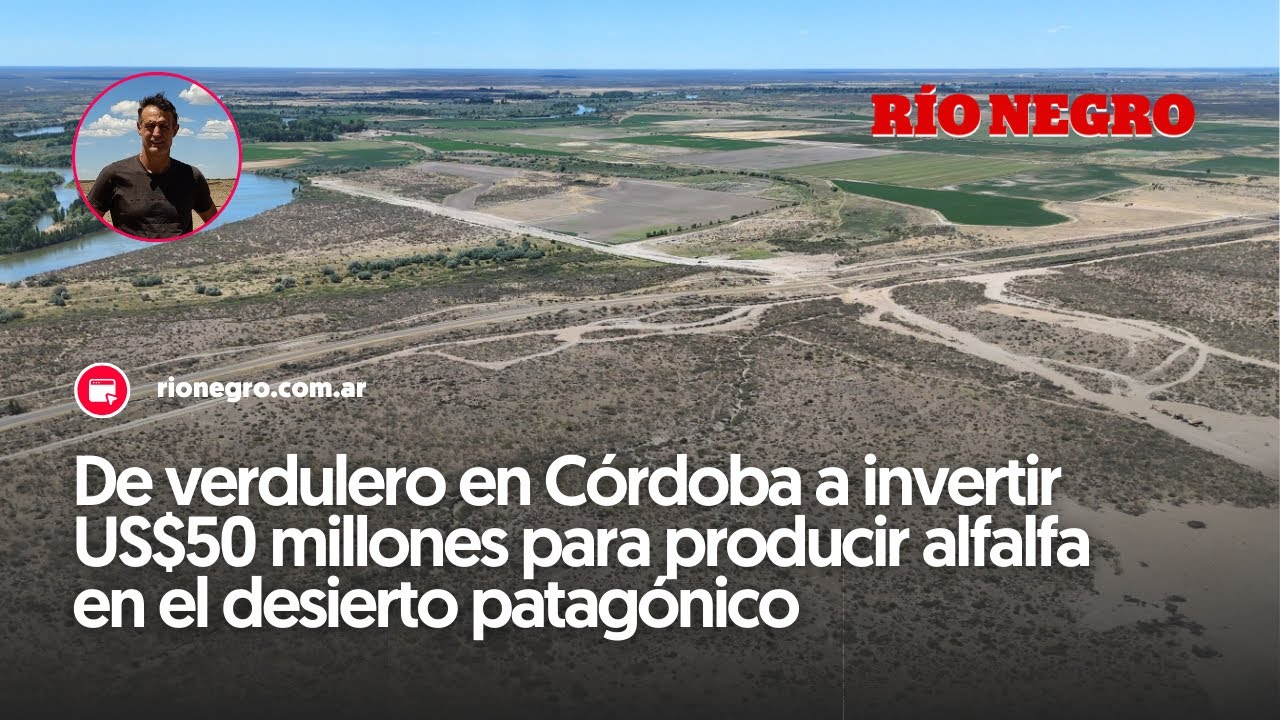 De verdulero en Córdoba a invertir US$50 millones para producir alfalfa en el desierto patagónico