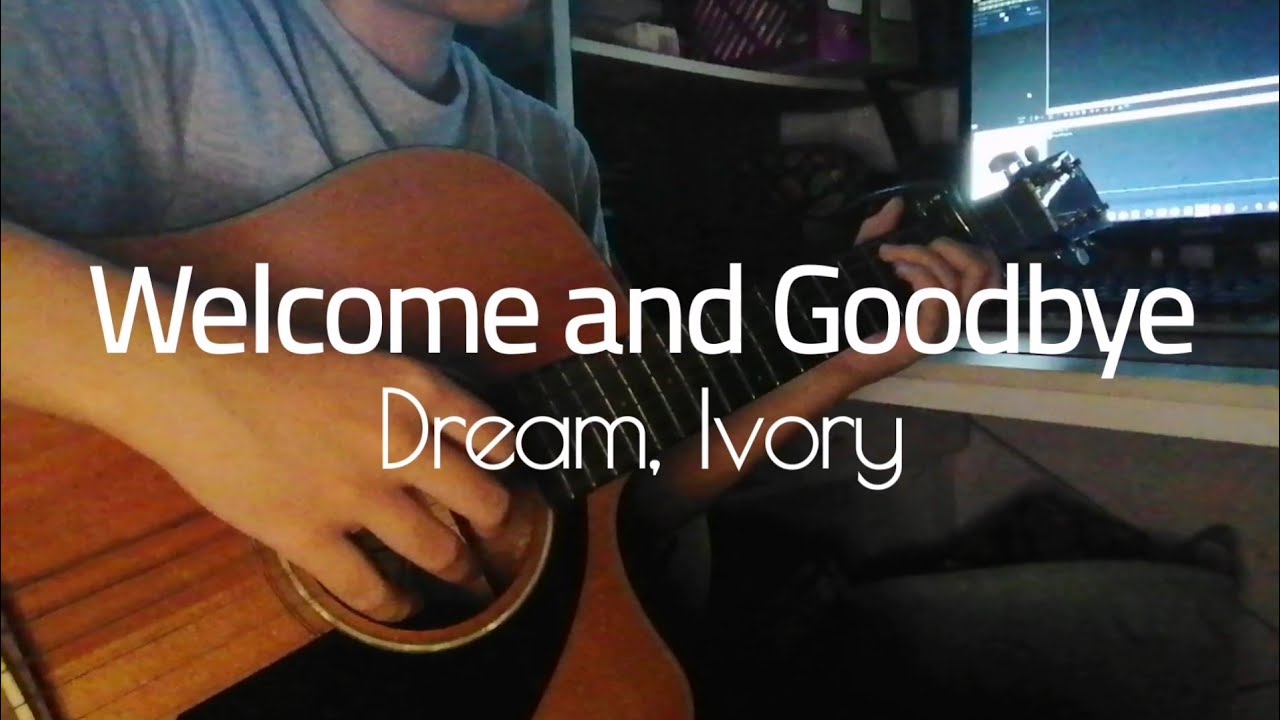Welcome and Goodbye - Dream, Ivory // fingerstyle guitar cover