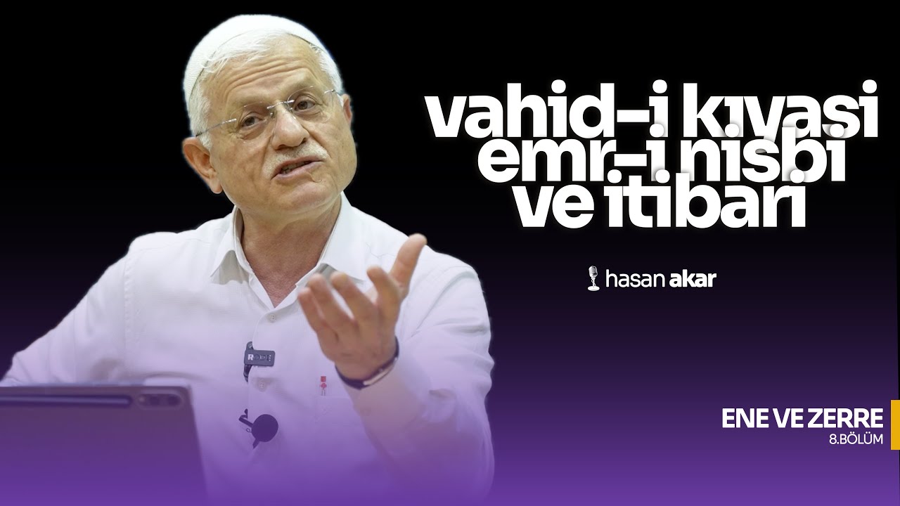 VAHİD-İ KİYASI, EMR-İ NİSBİ VE İTİBARİ | ENE VE ZERRE | 8.BÖLÜM