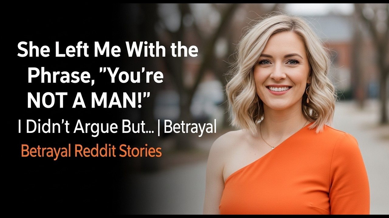 She Left Me With the Phrase, 'You're NOT a MAN!' I Didn't Argue But... | Betrayal Reddit Stories