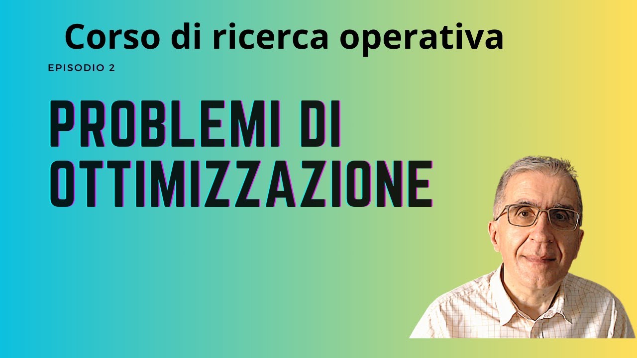 Corso di ricerca operativa: Episodio 2 I problemi di ottimizzazione #ricercaoperativa