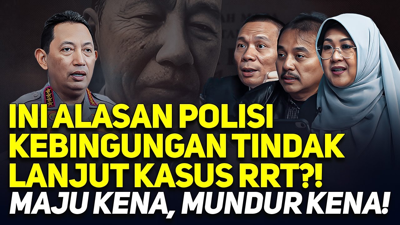 INI ALASAN POLISI KEBINGUNGAN TINDAK LANJUT KASUS RRT?! MAJU KENA, MUNDUR KENA!