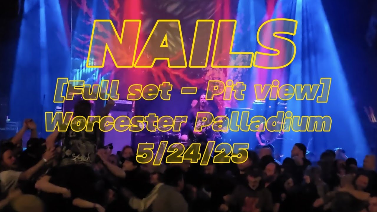 Nails live - [Full set] - Worcester Palladium - 5/24/25