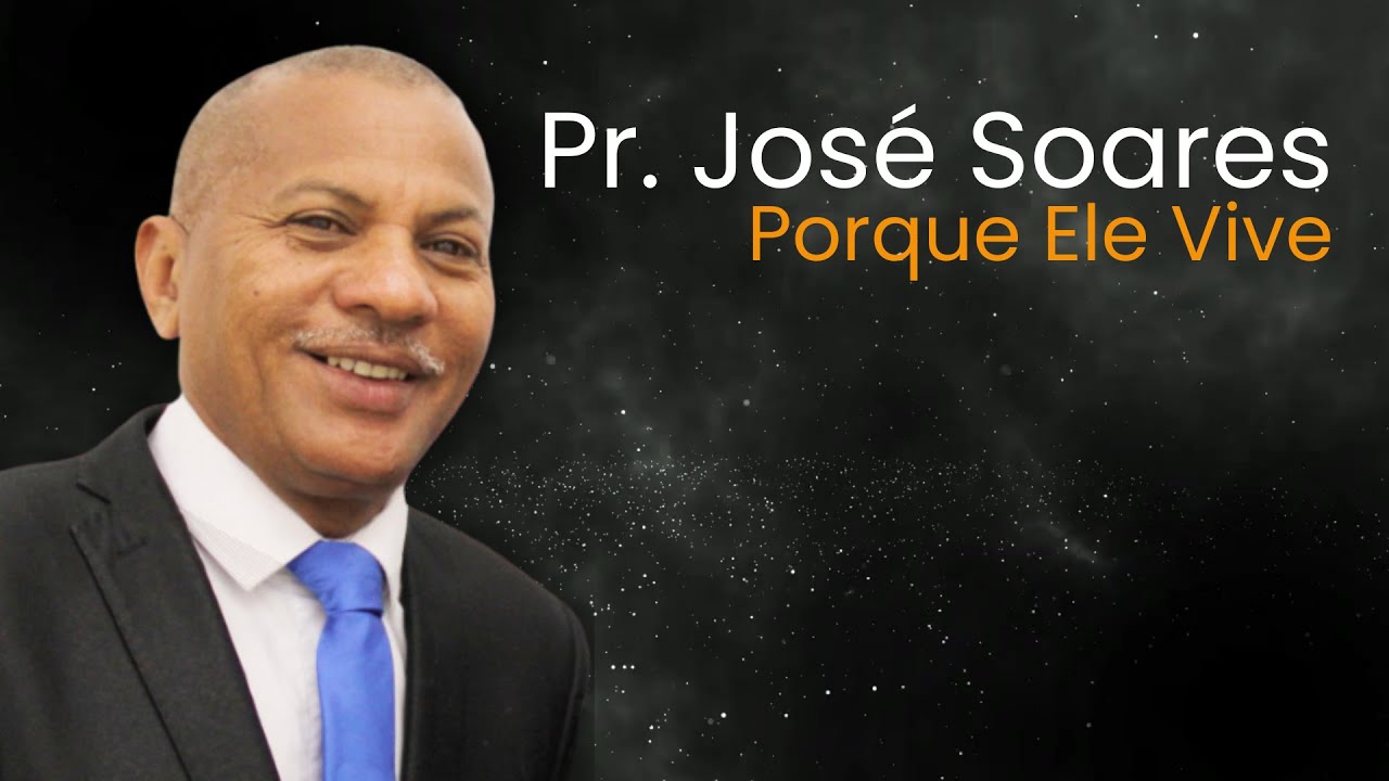 Pr. José Soares - Porque Ele Vive