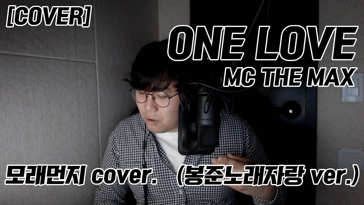[COVER] ONE LOVE(원러브) - MC THE MAX (모래먼지 cover.) 봉준노래자랑 애드립 그대로 버전!!