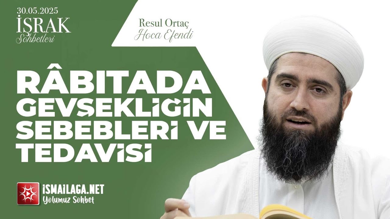 İşrak Sohbetleri; Râbıtada Gevşekliğin Sebebleri ve Tedâvîsi - Resul Ortaç Hoca Efendi