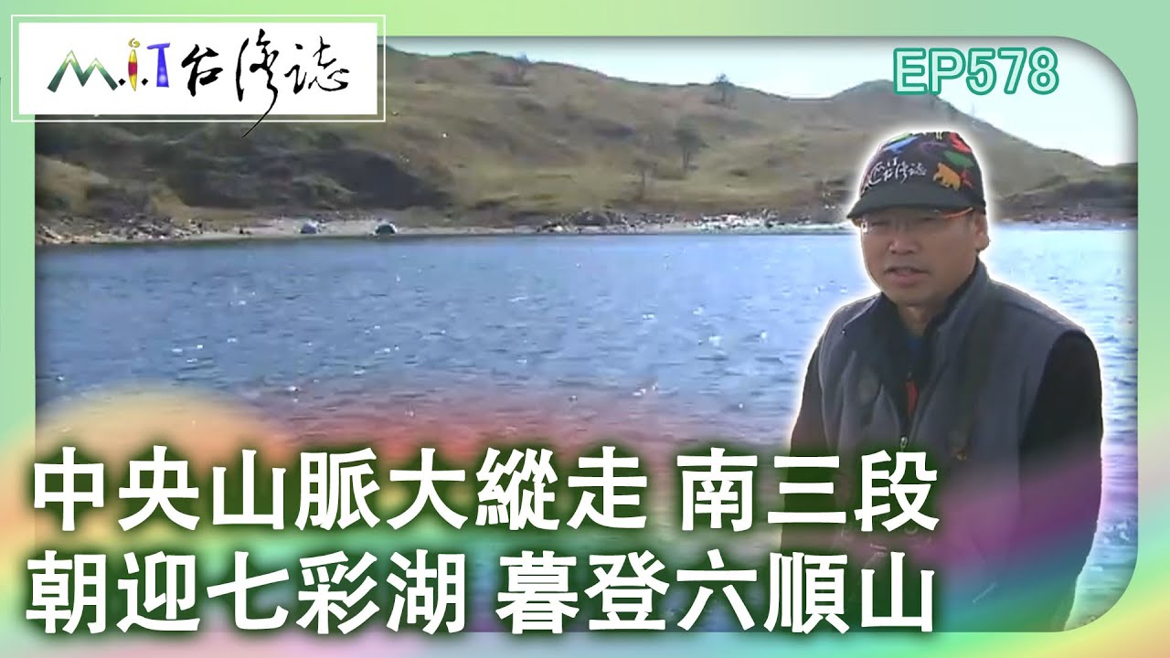 【MIT台灣誌 #578】中央山脈大縱走 南三段~朝迎七彩湖 暮登六順山 _1080p