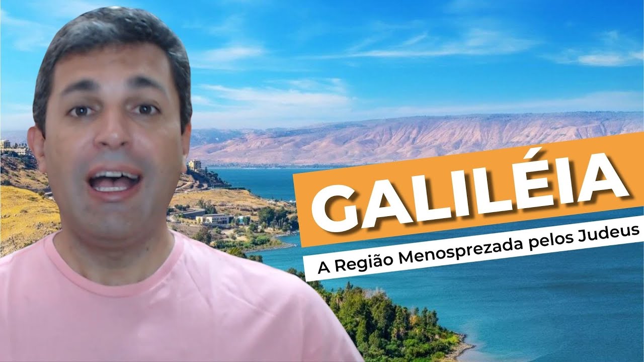 GALILÉIA, A REGIÃO MENOSPREZADA PELOS JUDEUS - Estudo Bíblico #033