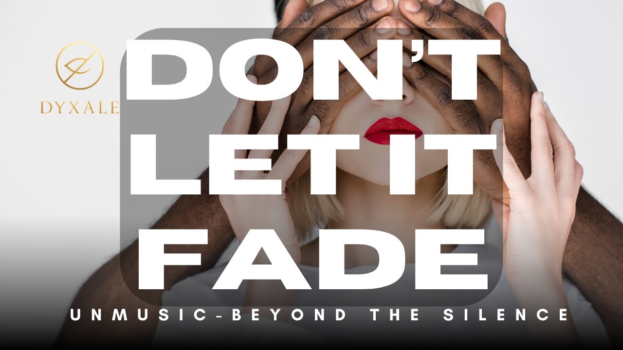 Don’t Let It Fade – UNMUSIC | BEYOND THE SILENCE |