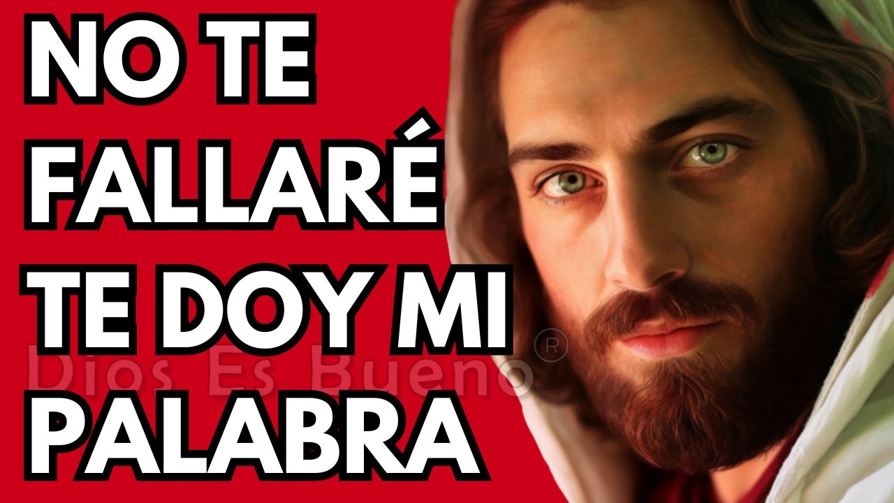 Dios te dice hoy, Te doy Mi Palabra, no te fallaré |  Dios Es Bueno