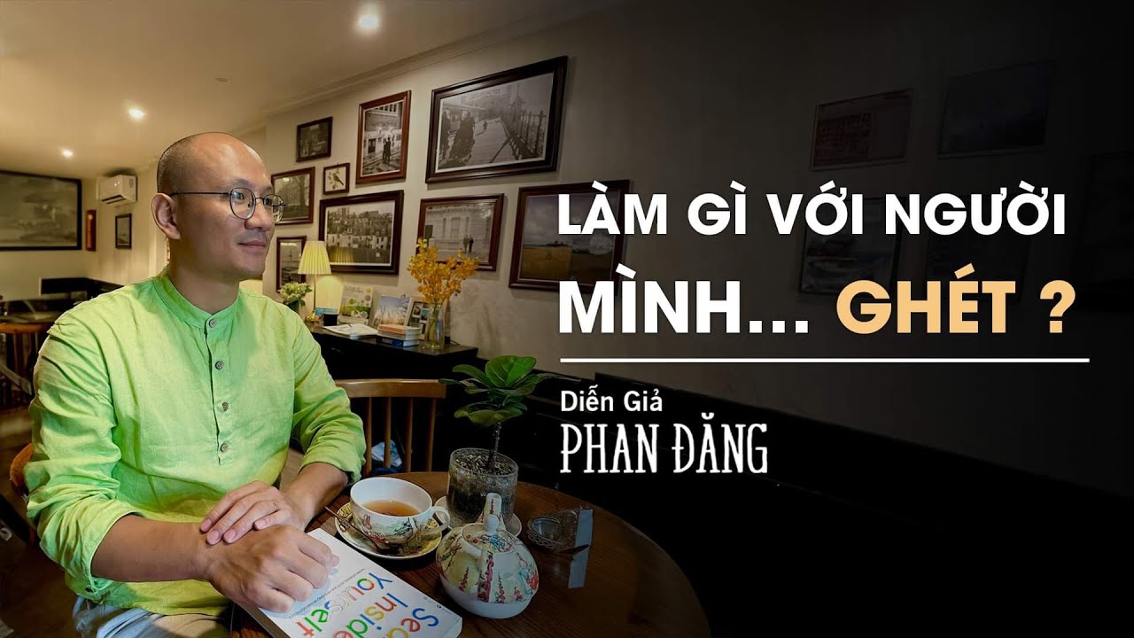 Làm gì với người mình...GHÉT? | Diễn Giả Phan Đăng