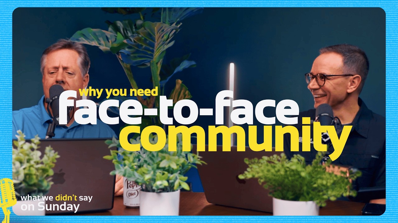 Why You Need Face-to-Face Community | What We Didn't Say on Sunday