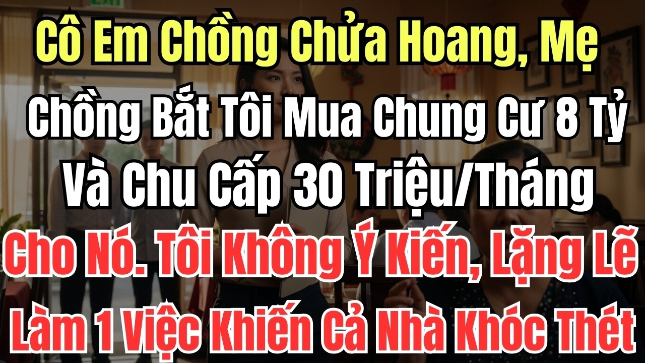 Cô Em Chồng Chửa Hoang, Mẹ Chồng Bắt Tôi Mua Chung Cư 8 Tỷ Và Chu Cấp 30 Triệu/Tháng Cho Nó. Tôi