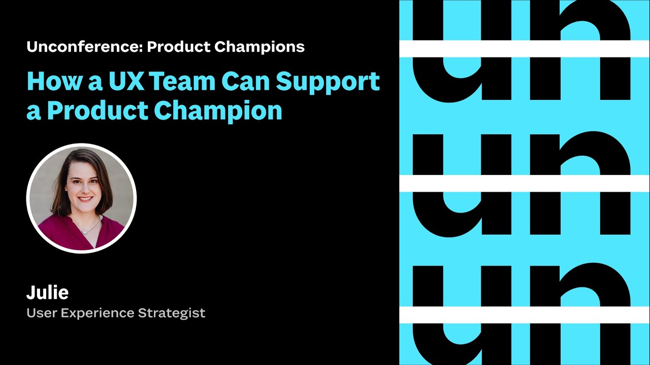 UnConference: How a UX Team Can Support a Product Champion
