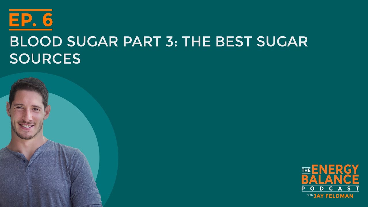 Ep. 6: Blood Sugar Part 3: The Best Sugar Sources