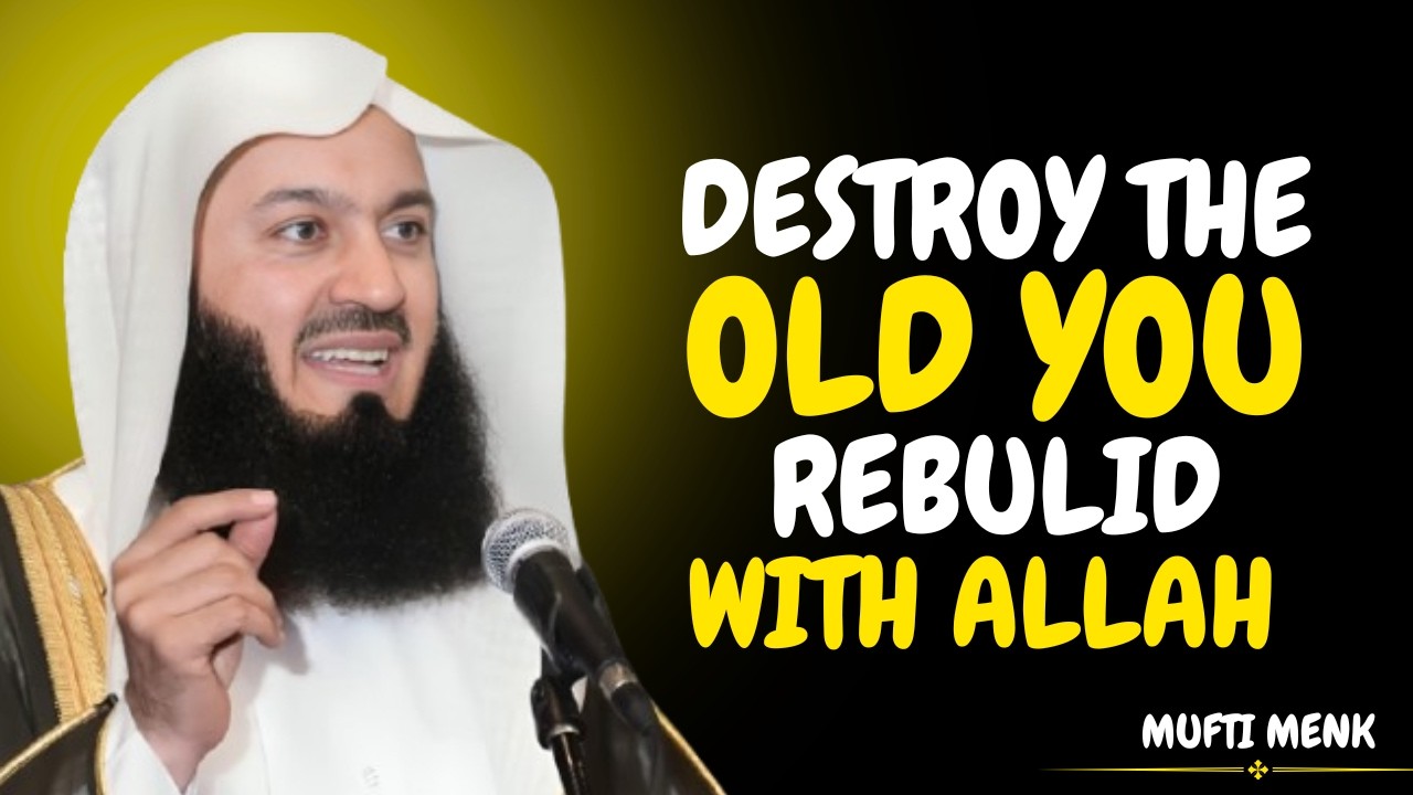Destroy the Old You — Rebuild Yourself with Allah | Powerful Islamic Reminder by Mufti Menk