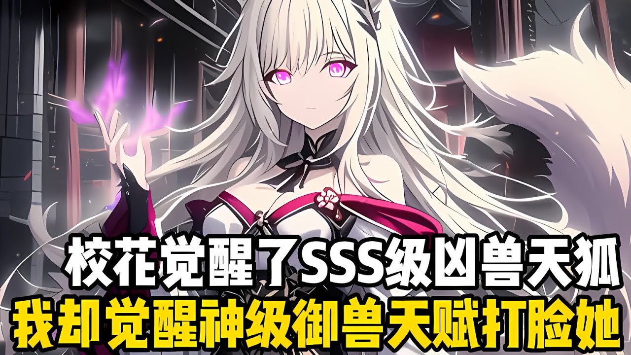 校花在覺醒儀式上覺醒瞭SSS級凶獸九尾天狐，然而她卻對我説，不管我覺醒啥她都會跟我契約，對此所有學員都笑我配不上她#漫画 #小说 #玄幻