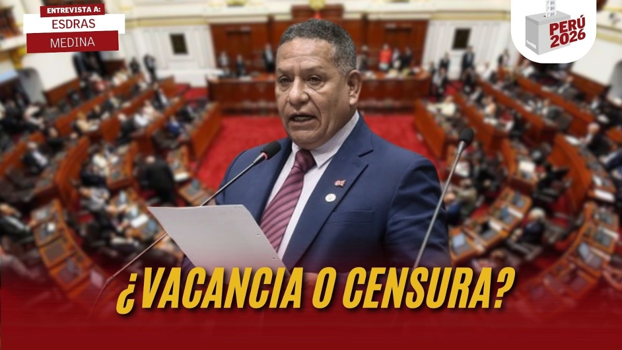 ¿VACANCIA O CENSURA? | ESDRAS MEDINA | PERÚ 2026