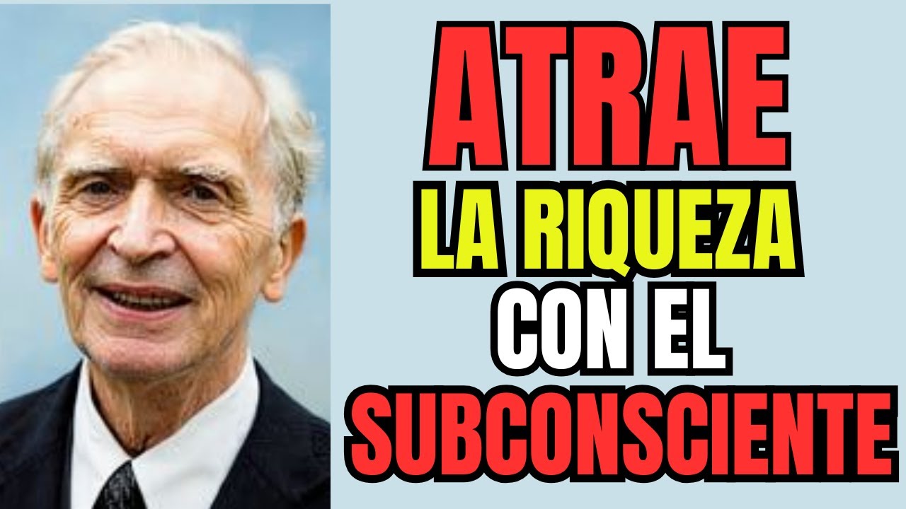 JOSEPH MURPHY: EL SUBCONSCIENTE ATRAE RIQUEZA EN ABUNDANCIA.