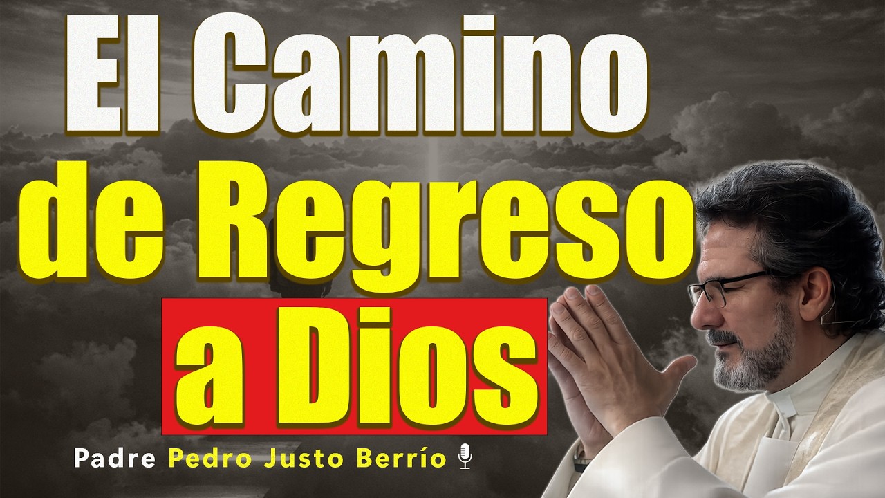 &iquest;C&oacute;mo volver a Dios? | Padre Pedro Justo