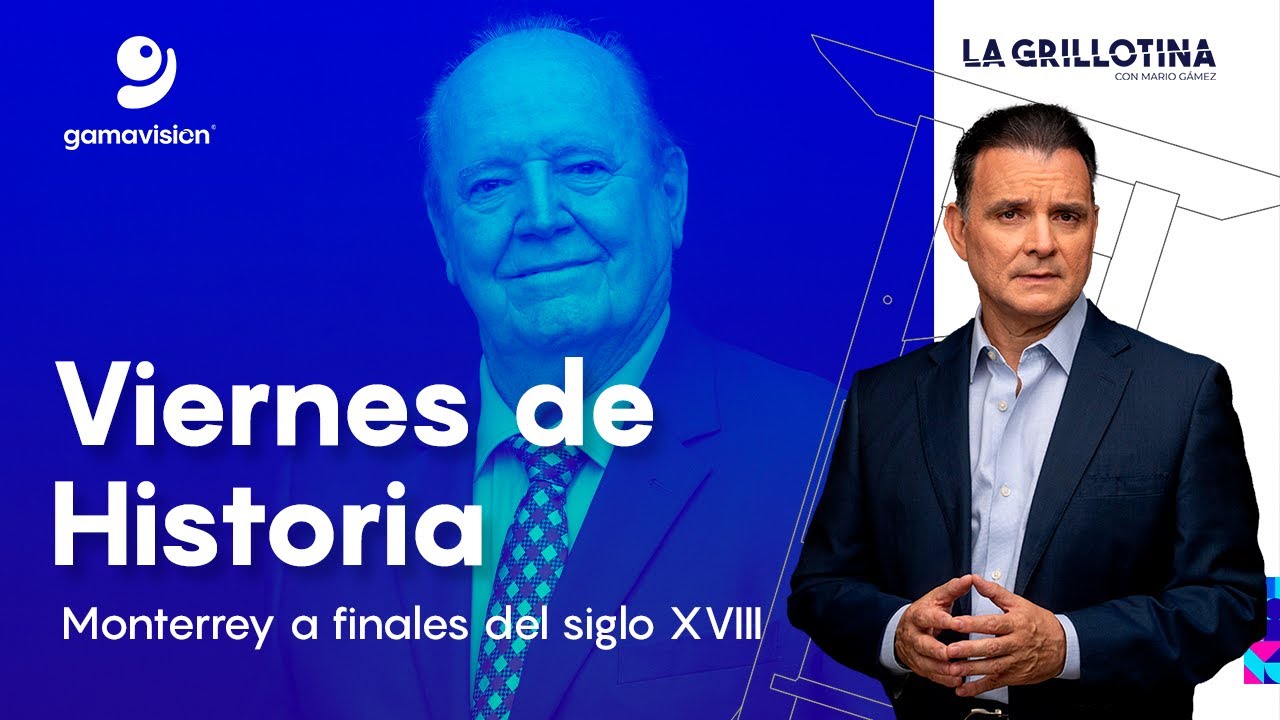 Viernes de Historia - Monterrey a finales del siglo XVIII - La Grillotina con Mario Gámez