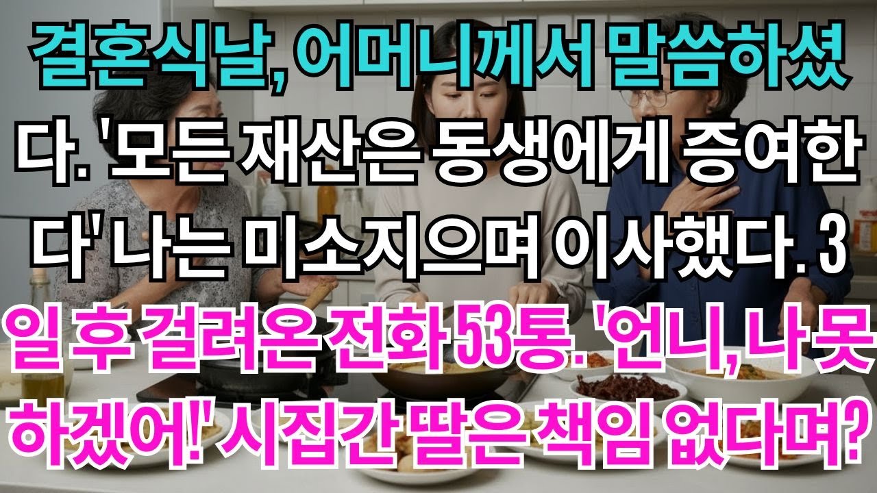 결혼식날, 어머니께서 말씀하셨다.'모든 재산은 동생에게 증여한다' 나는 미소지으며 집을 나갔다. 3일 후 걸려온 전화 53통.'언니, 엄마 쓰러졌어. 와봐!'