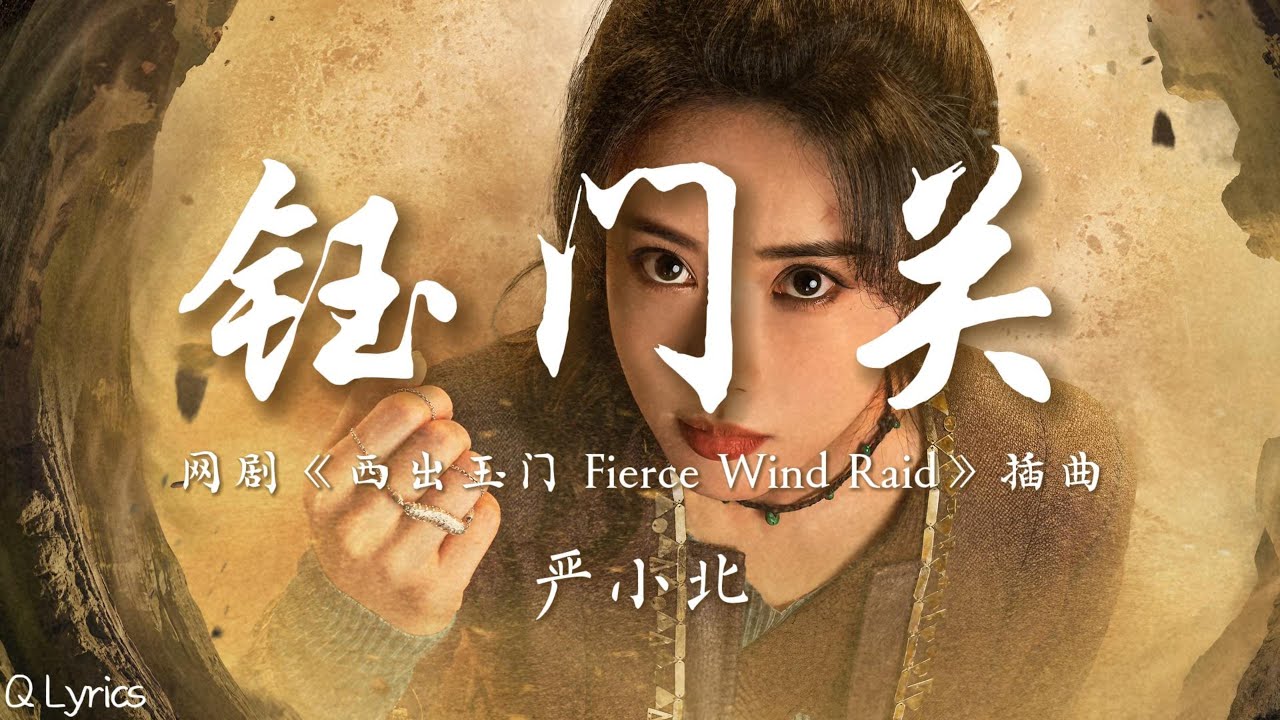 钰门关 - 严小北【网剧《西出玉门 Fierce Wind Raid》插曲】「钰门关 诡门关 出关一步血流干 你金屋藏娇自快活 哪管我进关泪潸潸」【動態歌詞】♪