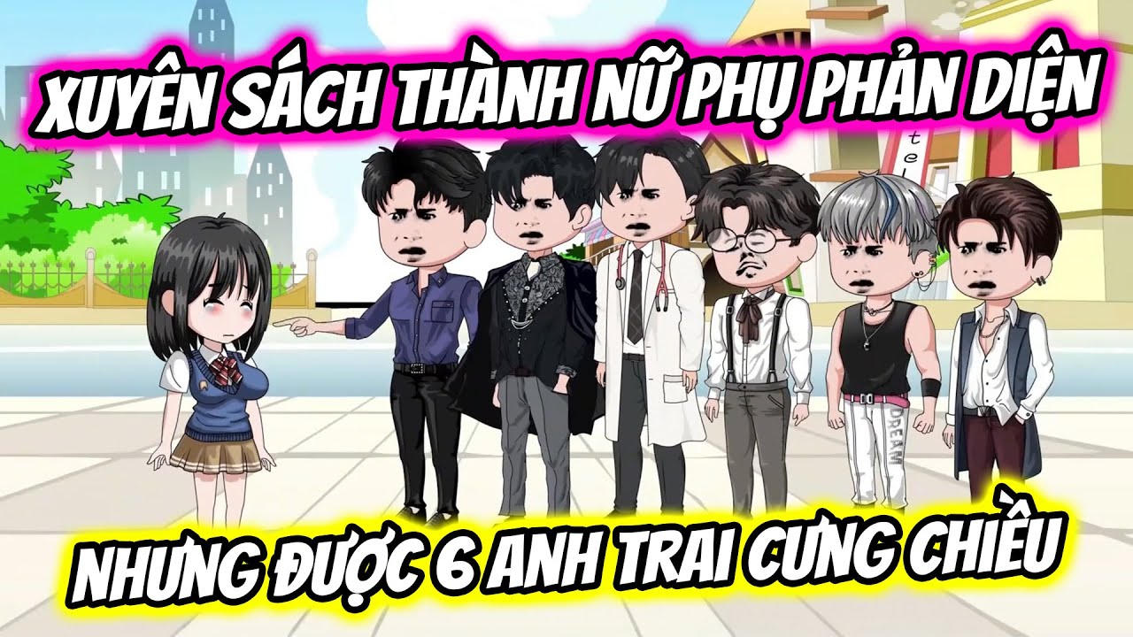 (Full Version) Xuyên Sách Thành Nữ Phụ Phản Diện Nhưng Được 6 Anh Trai Cưng Chiều | Thiết Review