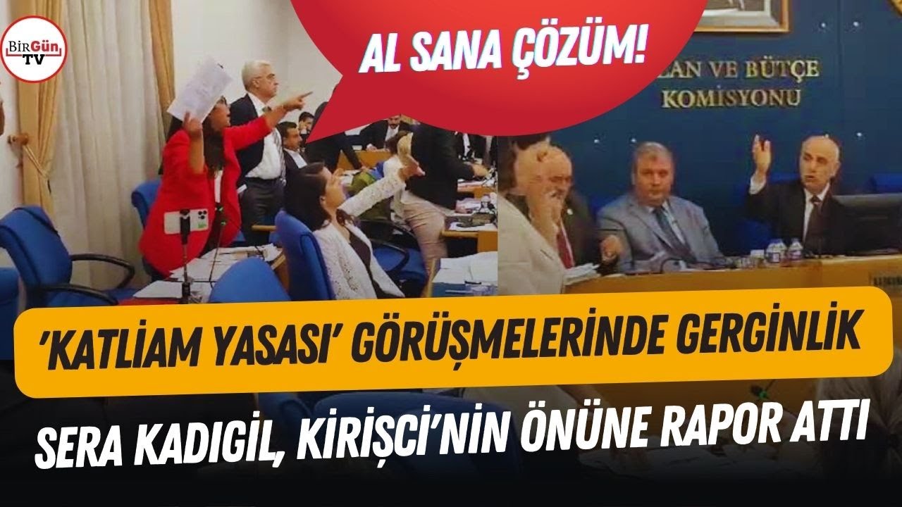 'Katliam yasası' görüşmelerinde gerginlik! Sera Kadıgil, Kirişçi'nin önüne rapor fırlattı!