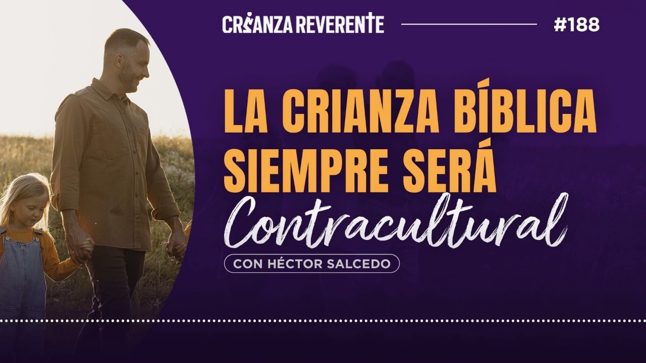 Ep. 188: La crianza b&iacute;blica siempre ser&aacute; contracultural, con H&eacute;ctor Salcedo
