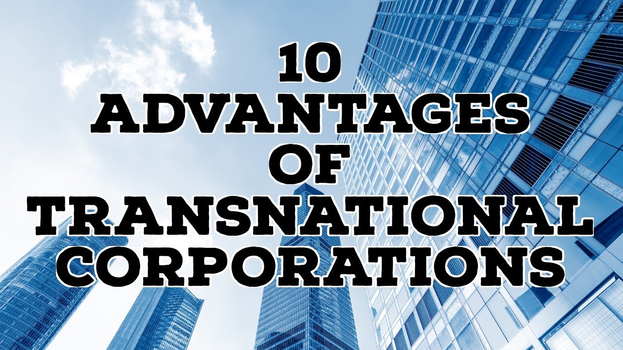10 ADVANTAGES OF TRANSNATIONAL CORPORATIONS