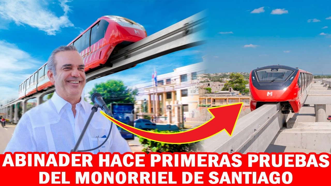 Abinader Realiza Las Primeras Pruebas Del Monorriel De Santiago De Los Caballeros