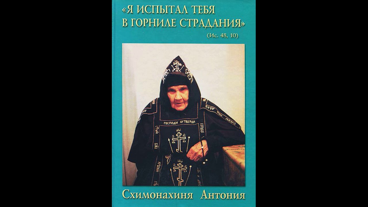 Я испытал тебя в горниле страдания.  Схимонахиня Антония.  Жизнеописание.