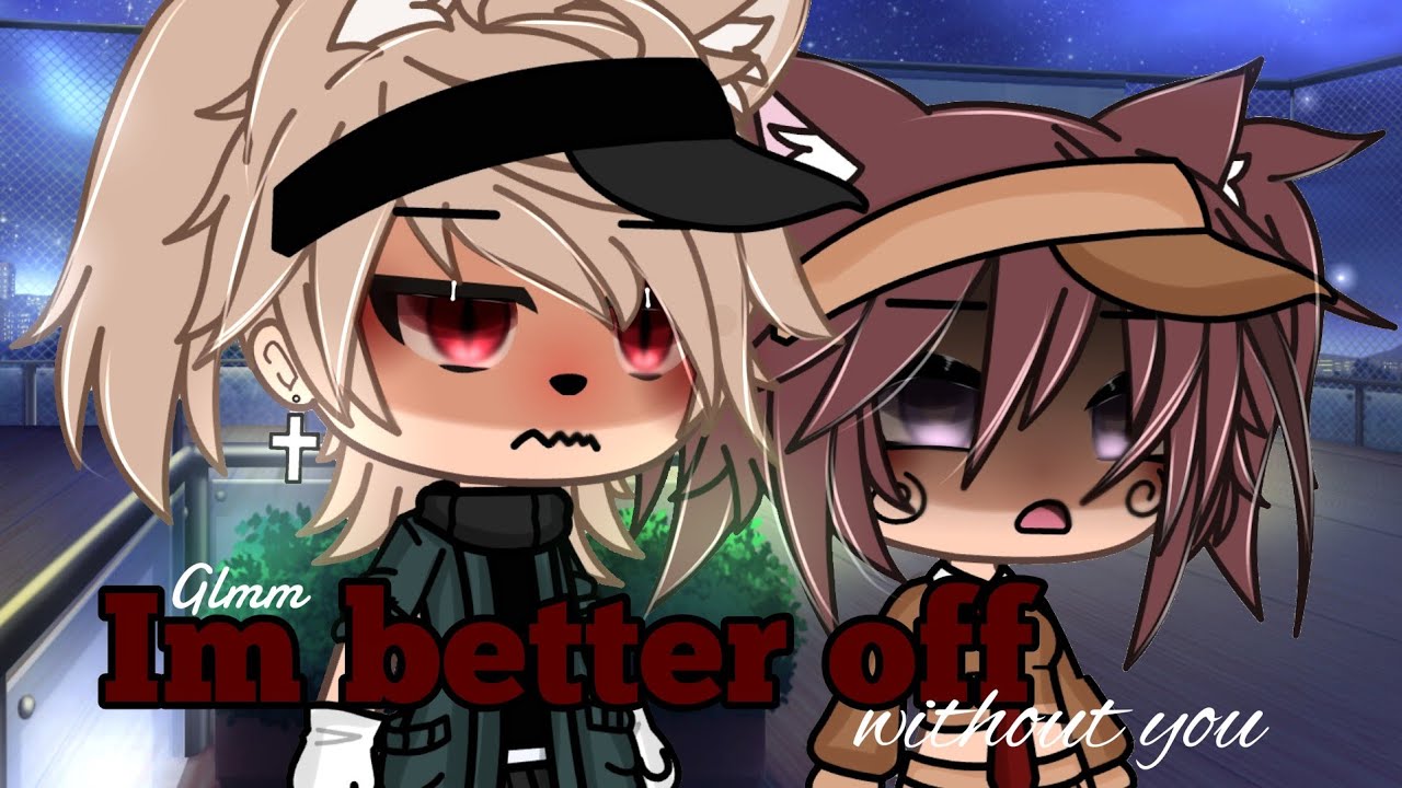 💔Im better off without you💔 (*Im tired of what you make me feel*) ||GLMM|| gachalifemovie