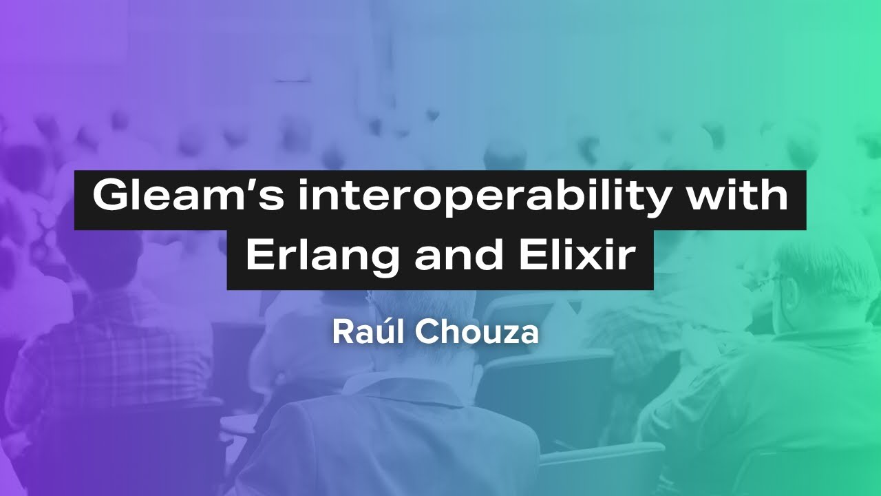 Gleam’s Interoperability with Erlang and Elixir - Raúl Chouza | Erlang Solutions Webinar