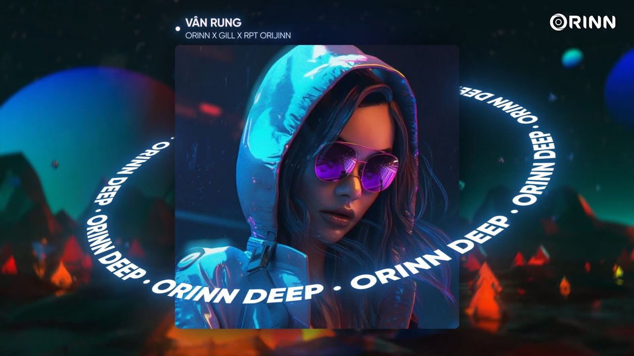 V&Acirc;N RUNG (ORINN X GUANG REMIX) - GILL, RPT ORIJINN | NHẠC REMIX DEEP HOUSE 2023