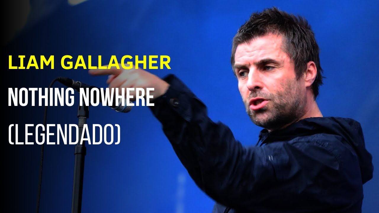 Liam Gallagher - Nothing Nowhere - Legendado