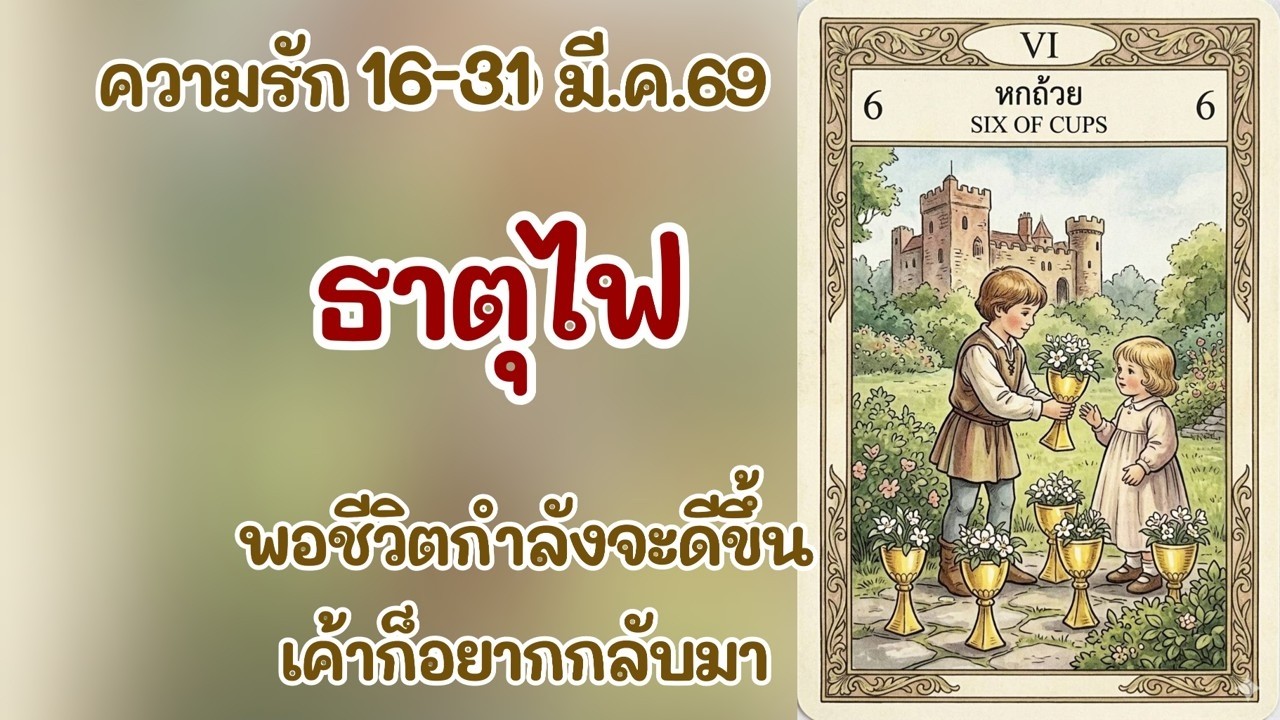 ความรัก #ธาตุไฟ 16-31 มี.ค.69 : พอชีวิตกำลังจะดีขึ้น เค้าก็อยากกลับมา