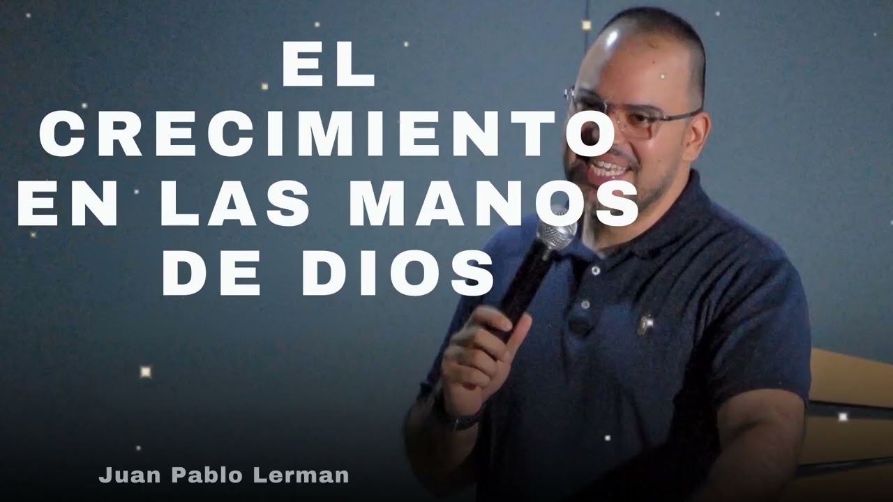 EL CRECIMIENTO EN LAS MANOS DE DIOS - Juan Pablo Lerman