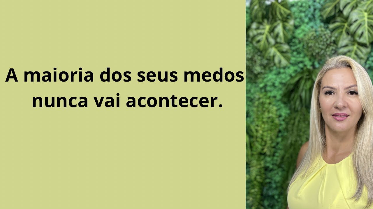 A maioria dos seus medos nunca vai acontecer.