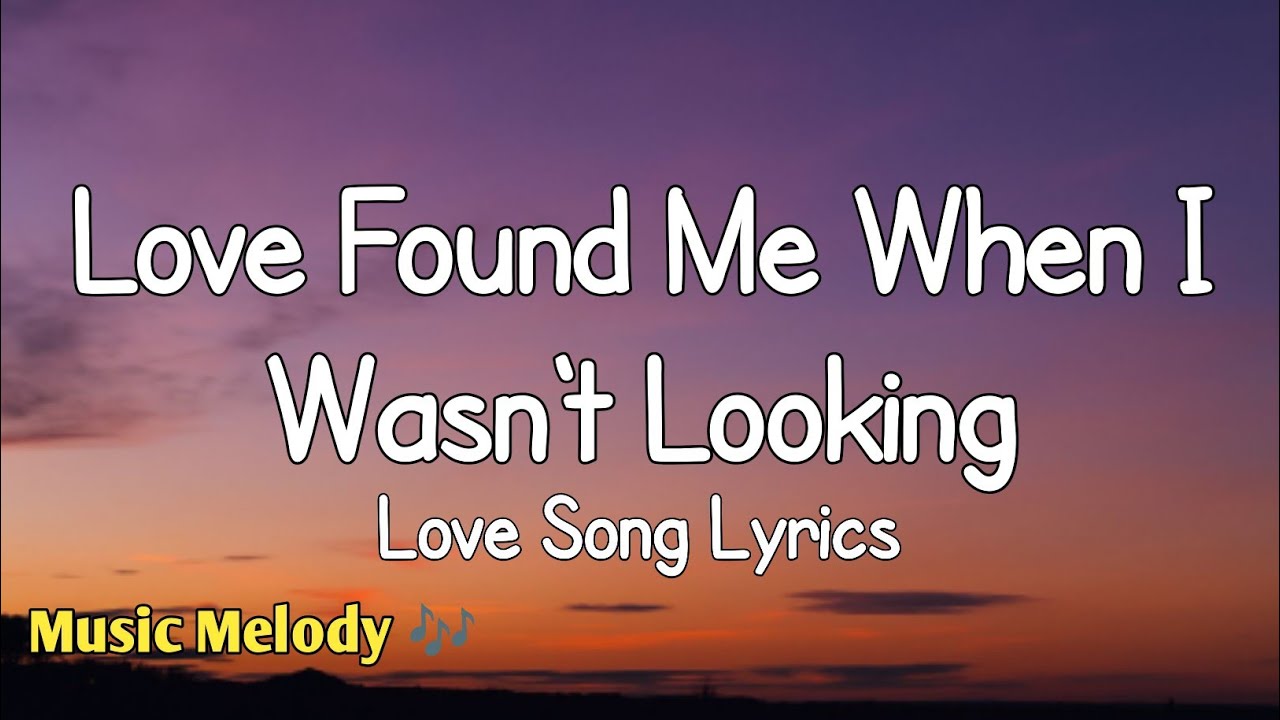 Love Found Me When I Wasn't Looking - Love Song (Lyrics)😚