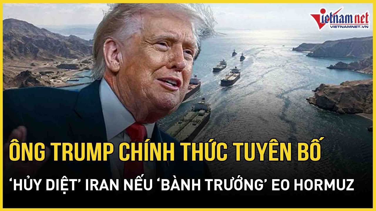NÓNG: Ông Trump chính thức tuyên bố “hủy diệt” Iran nếu thủy lôi “bành trướng” eo biển Hormuz