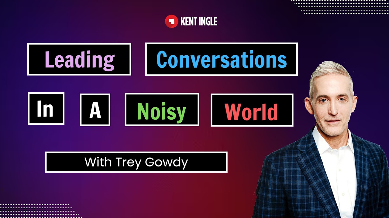 Leading Conversations in a Noisy World - Trey Gowdy