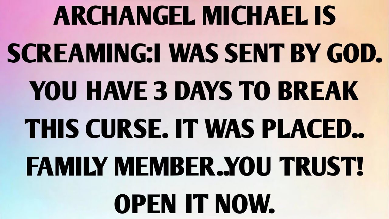 Archangel MICHAEL IS SCREAMINGI WAS SENT BY GOD. YOU HAVE 3 DAYS TO BREAK THIS CURSE