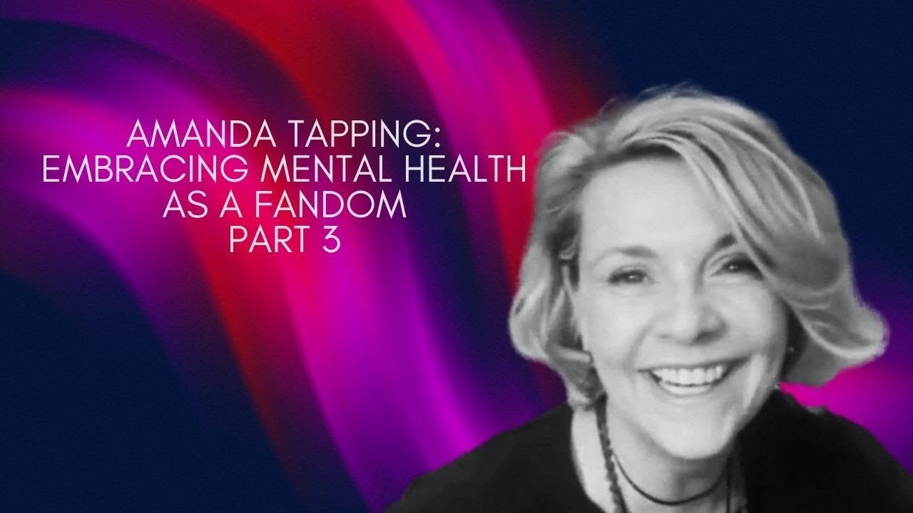 Amanda Tapping: Embracing Mental Health as a Fandom Part 3